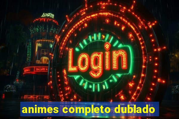 animes completo dublado